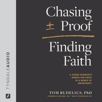 Chasing Proof, Finding Faith: A Young Scientist’s Search for Truth in a World of Uncertainty