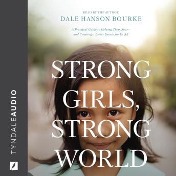 Strong Girls, Strong World: A Practical Guide to Helping Them Soar--and Creating a Better Future for Us All