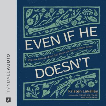Even If He Doesn't: What We Believe about God When Life Doesn’t Make Sense