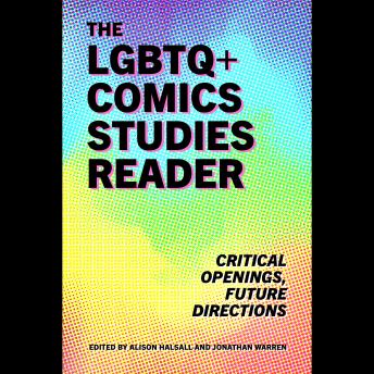 The LGBTQ+ Comics Studies Reader: Critical Openings, Future Directions