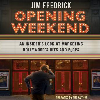 Opening Weekend: An Insider's Look at Marketing Hollywood's Hits and Flops