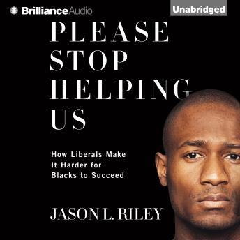 Download Please Stop Helping Us: How Liberals Make It Harder for Blacks to Succeed by Jason L. Riley