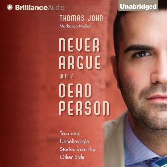 Never Argue with a Dead Person: True and Unbelievable Stories from the Other Side