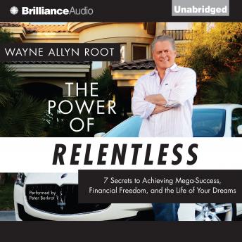 Download Power of Relentless: 7 Secrets to Achieving Mega-Success, Financial Freedom, and the Life of Your Dreams by Wayne Allyn Root