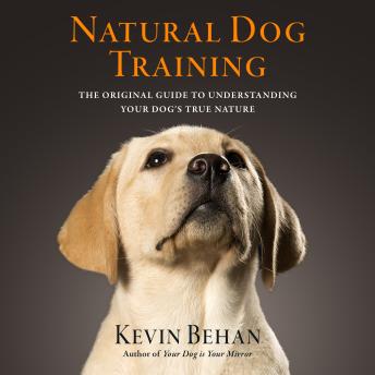 Natural Dog Training: The Original Guide to Understanding Your Dog's True Nature