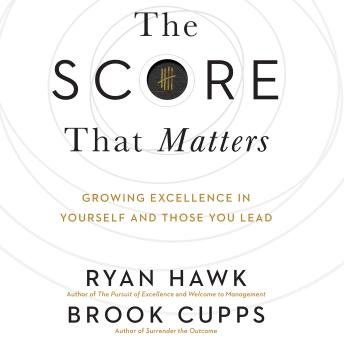 The Score That Matters: Growing Excellence in Yourself and Those You Lead