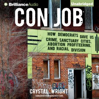 Con Job: How Democrats Gave Us Crime, Sanctuary Cities, Abortion Profiteering, and Racial Division, Audio book by Crystal Wright