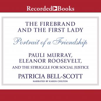 Firebrand and the First Lady: Portrait of a Friendship: Pauli Murray, Eleanor Roosevelt, and the Struggle for Social Justice, Patricia Bell-Scott