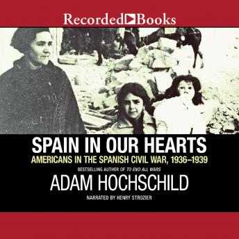Spain in Our Hearts: Americans in the Spanish Civil War, 1936-1939, Adam Hochschild