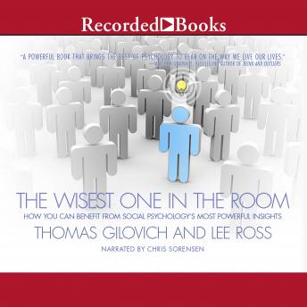 Wisest One in the Room: How You Can Benefit from Social Psychology's Most Powerful Insights, Lee Ross, Thomas Gilovich