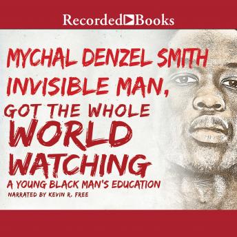 Invisible Man Got the Whole World Watching: A Young Black Man's Education, Mychal Denzel Smith