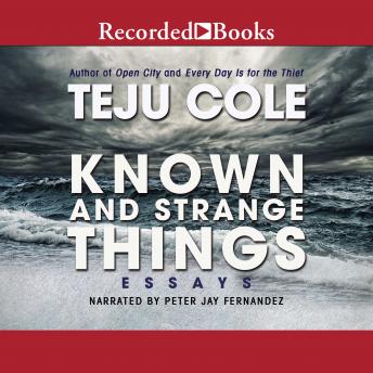 Known and Strange Things: Essays, Teju Cole
