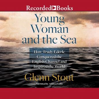 Young Woman and the Sea: How Trudy Ederle Conquered the English Channel and Inspired the World, Glenn Stout