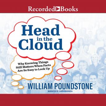 Head in the Cloud: Why Knowing Things Still Matters When Facts Are So Easy to Look Up, William Poundstone