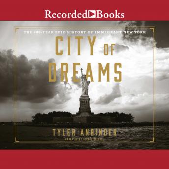 City of Dreams: The 400-Year Epic History of Immigrant New York, Tyler Anbinder