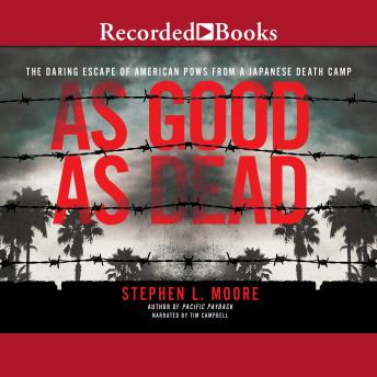 As Good as Dead: The Daring Escape of American POWs From a Japanese Death Camp, Stephen L. Moore
