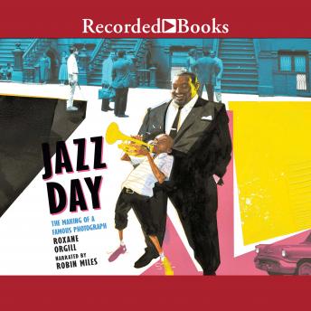 Jazz Day: The Making of a Famous Photograph, Roxane Orgill