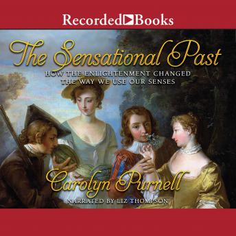 Sensational Past: How the Enlightenment Changed the Way We Use Our Senses, Carolyn Purnell