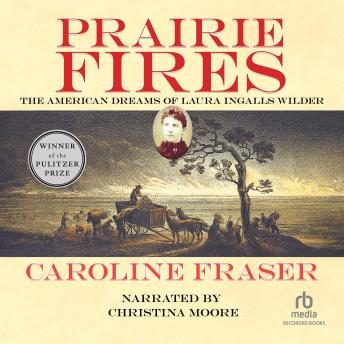 Prairie Fires: The American Dreams of Laura Ingalls Wilder details