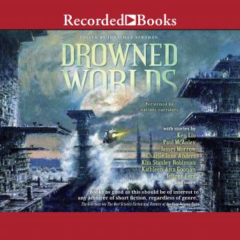 Drowned Worlds, Audio book by Kim Stanley Robinson, Ken Liu, Charlie Jane Anders, James Morrow, Jeffrey Ford, Paul Mcauley, Kathleen Ann Goonan