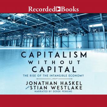 Capitalism Without Capital: The Rise of the Intangible Economy, Stian Westlake, Jonathan Haskel
