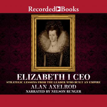 Elizabeth I CEO: Strategic Lessons from the Leader Who Built an Empire