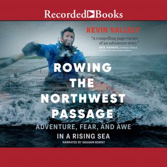 Download Rowing the Northwest Passage: Adventure, Fear, and Awe in a Rising Sea by Kevin Vallely