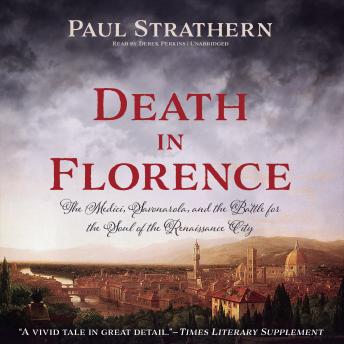 Death in Florence: The Medici, Savonarola, and the Battle for the Soul of the Renaissance City, Paul Strathern