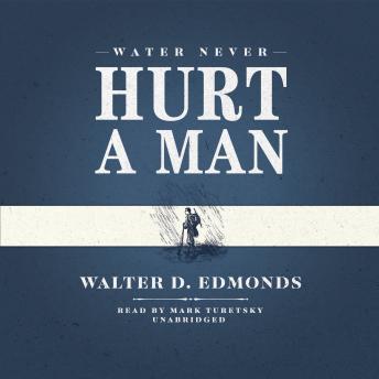 Water Never Hurt a Man, Walter D. Edmonds