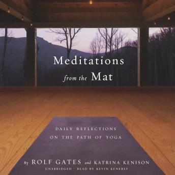 Meditations from the Mat: Daily Reflections on the Path of Yoga, Rolf Gates, Katrina Kenison