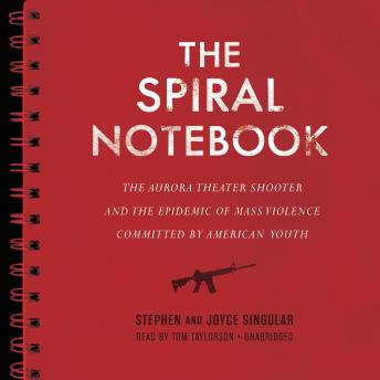 Spiral Notebook: The Aurora Theater Shooter and the Epidemic of Mass Violence Committed by American Youth, Joyce Singular, Stephen Singular