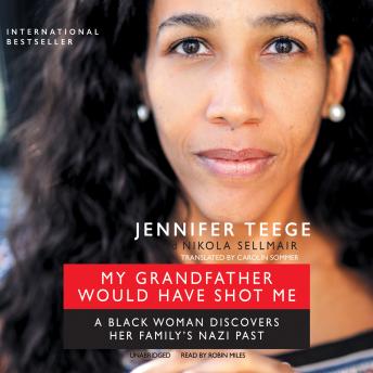 My Grandfather Would Have Shot Me: A Black Woman Discovers Her Family’s Nazi Past, Audio book by Jennifer Teege, Nikola Sellmair