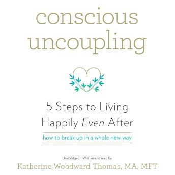 Conscious Uncoupling: 5 Steps to Living Happily Even After, Katherine Woodward Thomas