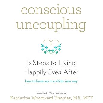 Conscious Uncoupling: 5 Steps to Living Happily Even After, Audio book by Katherine Woodward Thomas