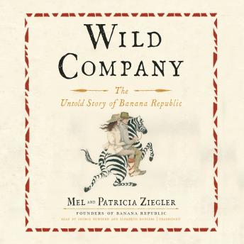 Download Wild Company: The Untold Story of Banana Republic by Mel Ziegler, Patricia Ziegler