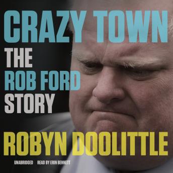 Crazy Town: The Rob Ford Story, Audio book by Robyn Doolittle