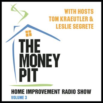 The Money Pit, Vol. 3: With Hosts Tom Kraeutler & Leslie Segrete