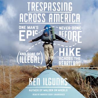Trespassing across America: One Man’s Epic, Never-Done-Before (and Sort of Illegal) Hike across the Heartland