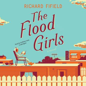 Flood Girls: A Novel, Audio book by Richard Fifield