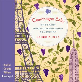 Champagne Baby: How One Parisian Learned to Love Wine-and Life-the American Way