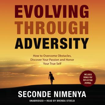 Evolving through Adversity: How to Overcome Obstacles, Discover Your Passion, and Honor Your True Self