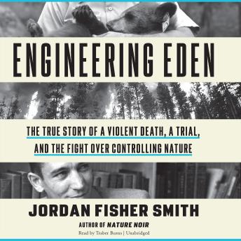 Engineering Eden: The True Story of a Violent Death, a Trial, and the Fight over Controlling Nature