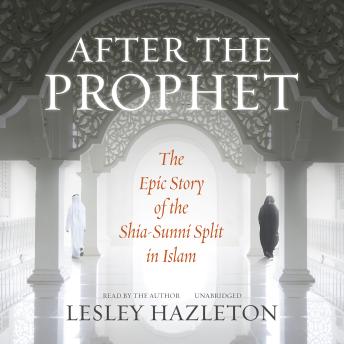 Download After the Prophet: The Epic Story of the Shia-Sunni Split in Islam by Lesley Hazleton