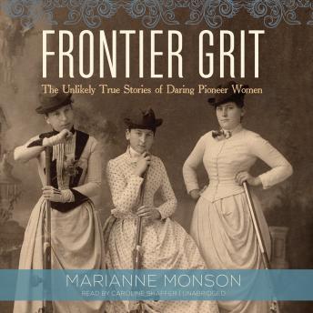 Frontier Grit: The Unlikely True Stories of Daring Pioneer Women