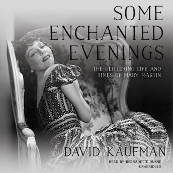 Download Some Enchanted Evenings: The Glittering Life and Times of Mary Martin by David Kaufman