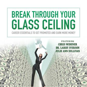 Break through Your Glass Ceiling: Career Essentials to Get Promoted and Earn More Money