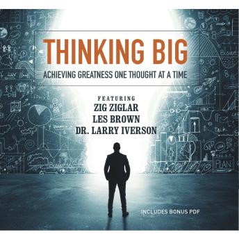 Thinking Big: Achieving Greatness One Thought at a Time, Audio book by Zig Ziglar, Les Brown, Mark Sanborn, Chris Widener, Laura Stack, Bob Proctor, Marcia Wieder, Larry Iverson, Sheila Murray Bethel