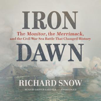 Iron Dawn: The Monitor, the Merrimack, and the Civil War Sea Battle That Changed History, Audio book by Richard Snow