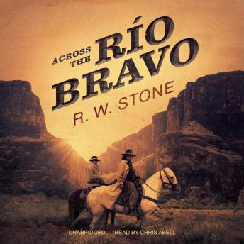 Across the Río Bravo, Audio book by R. W. Stone