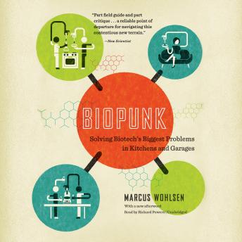 Biopunk: Solving Biotech’s Biggest Problems in Kitchens and Garages